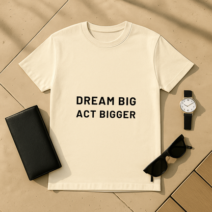 Dream Big Act Bigger T-Shirt
