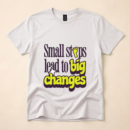 Small Steps Lead to Big Changes T-Shirt