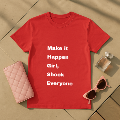Make it Happen Girl Shock Everyone T-Shirt