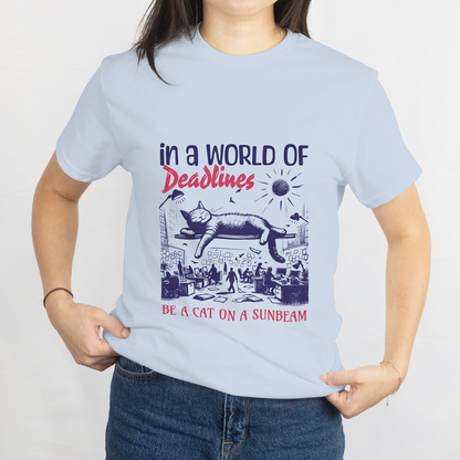 In a World of Deadlines, Be a Cat on a Sunbeam T-Shirt