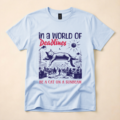 In a World of Deadlines, Be a Cat on a Sunbeam T-Shirt