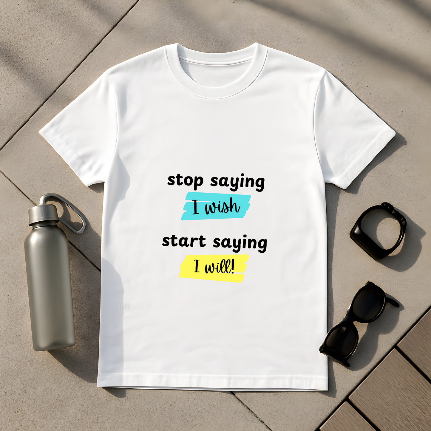 Stop Staying I Wish, Start Saying I Will T-Shirt